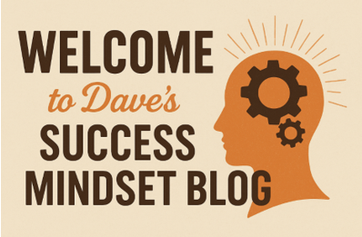 Welcome to Dave’s Success Mindset Blog